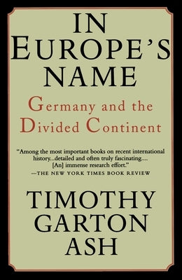 In Europe's Name: Germany and the Divided Continent by Ash, Timothy Garton