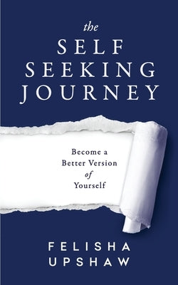 The Self Seeking Journey: Become a Better Version of Yourself by Upshaw, Felisha