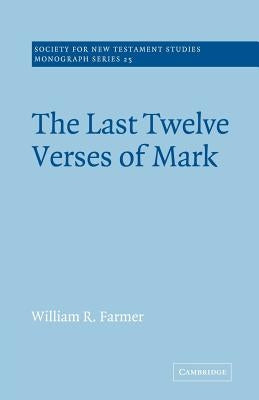 The Last Twelve Verses of Mark by Farmer, William R.