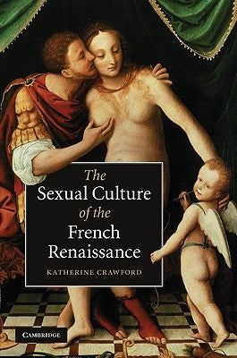 The Sexual Culture of the French Renaissance by Crawford, Katherine