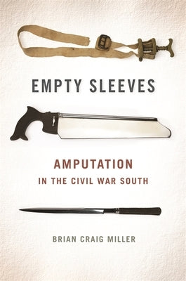 Empty Sleeves: Amputation in the Civil War South by Miller, Brian Craig