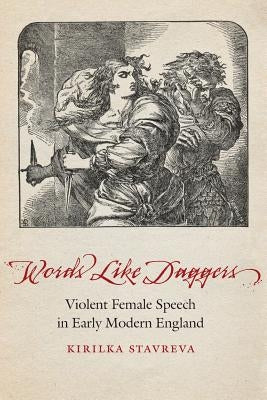 Words Like Daggers: Violent Female Speech in Early Modern England by Stavreva, Kirilka