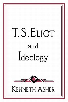 T. S. Eliot and Ideology by Asher, Kenneth