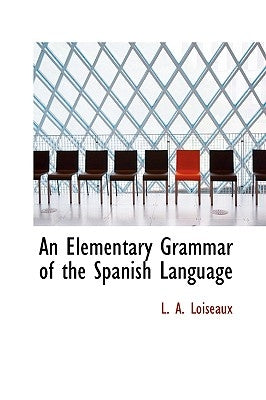 An Elementary Grammar of the Spanish Language by Loiseaux, L. A.