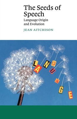 The Seeds of Speech: Language Origin and Evolution by Aitchison, Jean