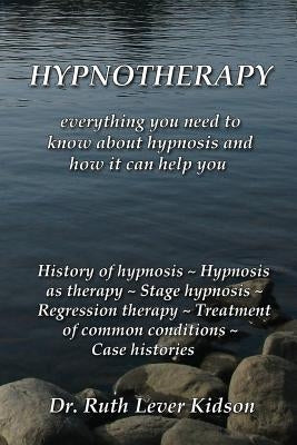 Hypnotherapy: everything you need to know about hypnosis and how it can help you by Lever Kidson, Ruth