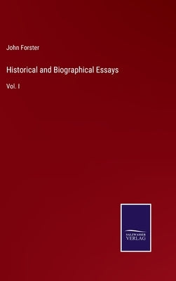 Historical and Biographical Essays: Vol. I by Forster, John