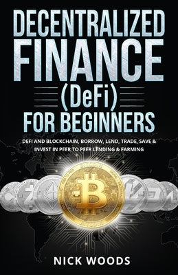 Decentralized Finance (DeFi) for Beginners: DeFi and Blockchain, Borrow, Lend, Trade, Save & Invest in Peer to Peer Lending & Farming by Ross, Kara