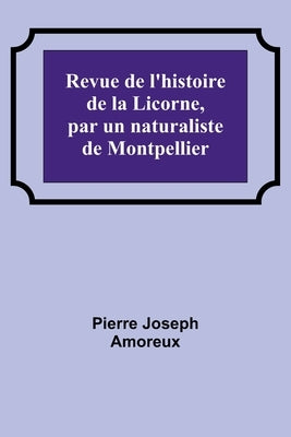 Revue de l'histoire de la Licorne, par un naturaliste de Montpellier by Joseph Amoreux, Pierre