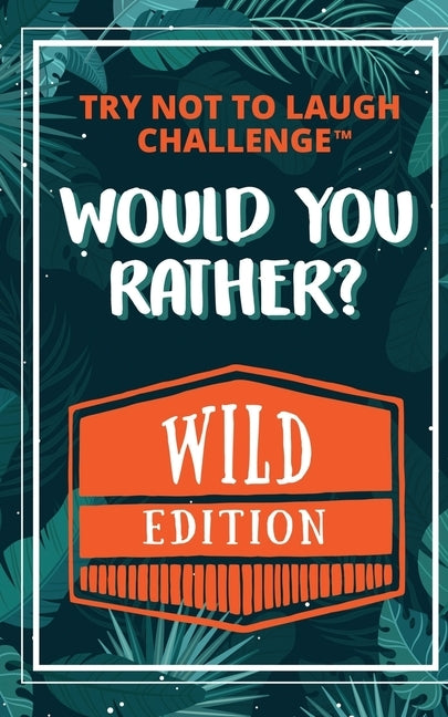 The Try Not to Laugh Challenge - Would Your Rather? - WILD Edition: Funny, Silly, Wacky, Wild, and Completely Outrageous Scenarios for Boys, Girls, Ki by Crazy Corey