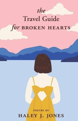 The Travel Guide For Broken Hearts by Jones, Haley J.