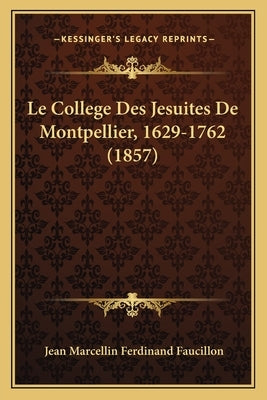 Le College Des Jesuites de Montpellier, 1629-1762 (1857) by Faucillon, Jean Marcellin Ferdinand