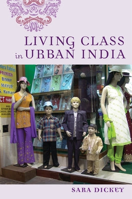 Living Class in Urban India by Dickey, Sara