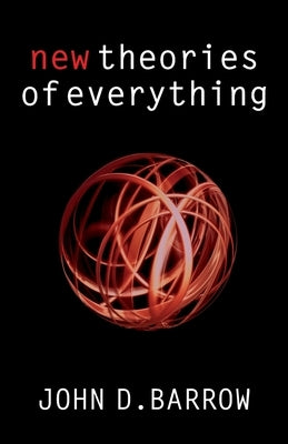 New Theories of Everything: The Quest for Ultimate Explanation by Barrow, John D.