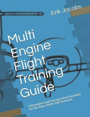 Multi Engine Flight Training Guide: Information and test questions included for the Piper PA44-180 Seminole by Jacobs, Erik