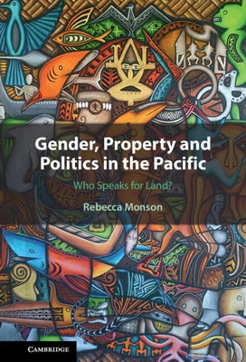 Gender, Property and Politics in the Pacific: Who Speaks for Land? by Monson, Rebecca