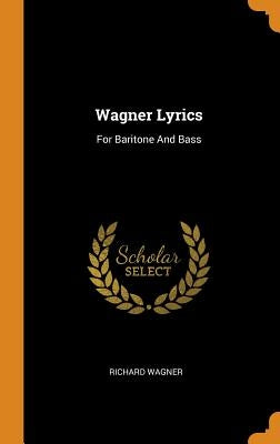 Wagner Lyrics: For Baritone And Bass by Wagner, Richard