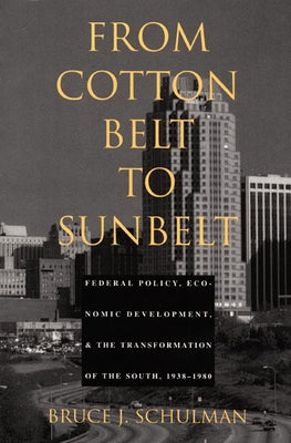 From Cotton Belt to Sunbelt: Federal Policy, Economic Development, and the Transformation of the South 1938-1980 by Schulman, Bruce J.