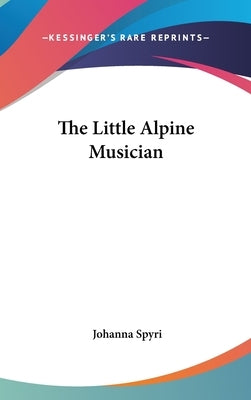 The Little Alpine Musician by Spyri, Johanna