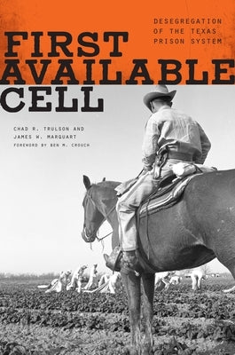 First Available Cell: Desegregation of the Texas Prison System by Trulson, Chad R.