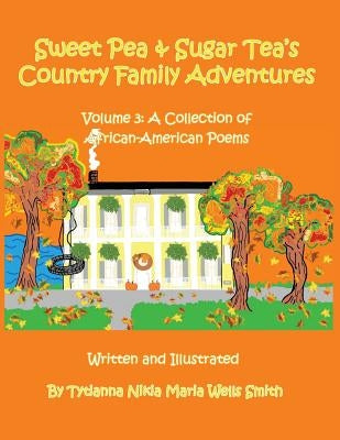 Sweet Pea and Sugar Tea's Country Family Adventures: Volume 3: A Collection of African-American Poems by Wells Smith, Tytianna Nikia Maria