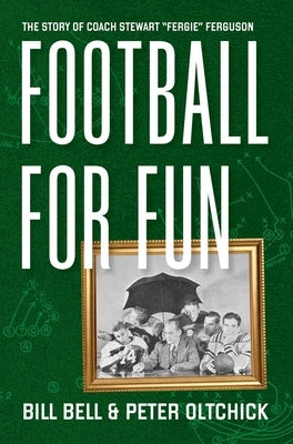 Football for Fun: The Story of Coach Stewart Fergie Ferguson by Bell, Bill