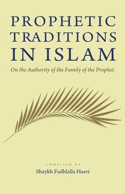 Prophetic Traditions in Islam by Haeri, Shaykh Fadhlalla