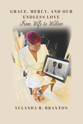 Grace, Mercy, and Our Endless Love: From Wife to Widow by Braxton, Yulanda R.