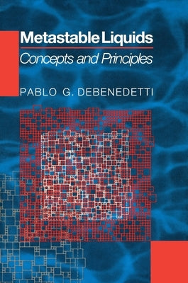 Metastable Liquids: Concepts and Principles by DeBenedetti, Pablo G.