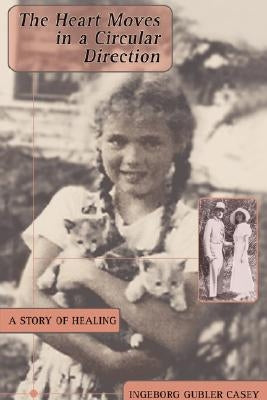 The Heart Moves in a Circular Direction: A Story of Healing by Casey, Ingeborg Gubler