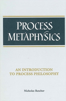 Process Metaphysics: An Introduction to Process Philosophy by Rescher, Nicholas