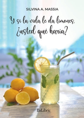 Y si la vida le da limones, ¿usted qué haría? by Massia, Silvina A.