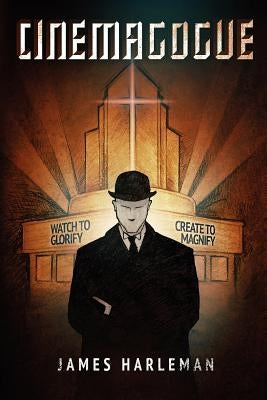 Cinemagogue: Reclaiming Entertainment and Navigating Narrative for the Myths and Mirrors they were Meant to Be by Harleman, James