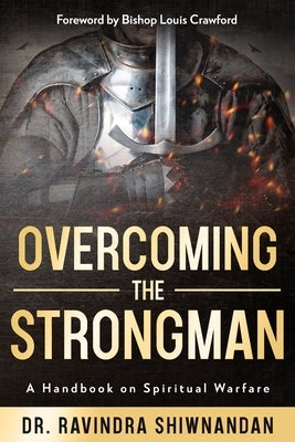 Overcoming the Strongman: A Handbook On Spiritual Warfare by Shiwnandan, Ravindra
