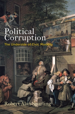 Political Corruption: The Underside of Civic Morality by Sparling, Robert Alan