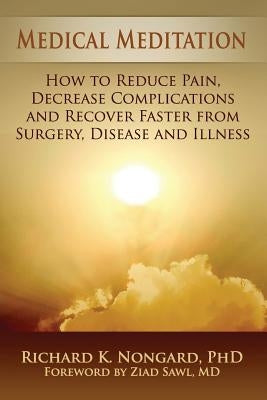 Medical Meditation: How to Reduce Pain, Decrease Complications and Recover Faster from Surgery, Disease and Illness by Nongard, Richard