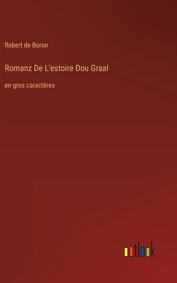 Romanz De L'estoire Dou Graal: en gros caractères by De Boron, Robert