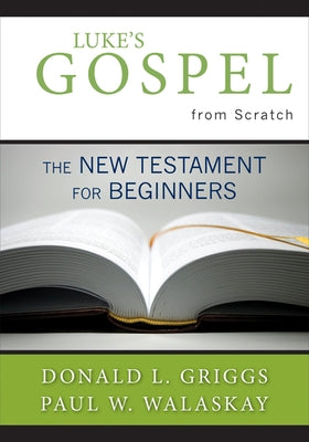 Luke's Gospel from Scratch: The New Testament for Beginners by Griggs, Donald L.