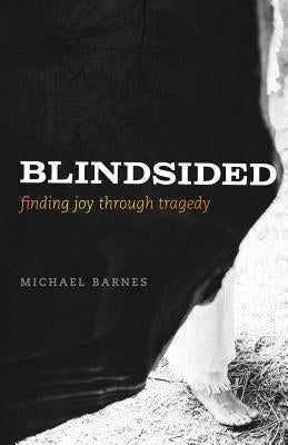 Blindsided, Finding Joy Through Tragedy by Barnes, Michael Corey