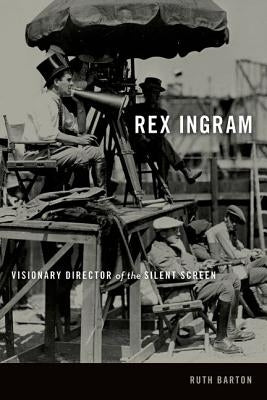 Rex Ingram: Visionary Director of the Silent Screen by Barton, Ruth