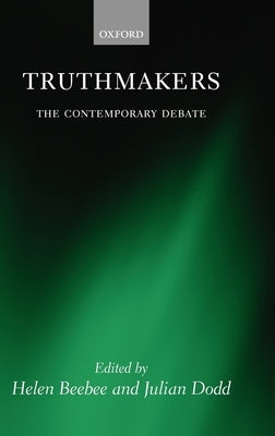 Truthmakers: The Contemporary Debate by Beebee, Helen