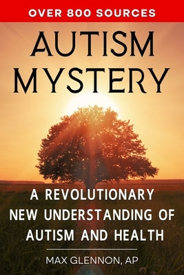 Autism Mystery: A Revolutionary New Understanding of Autism and Health by Glennon, Max