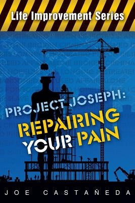 Project Joseph: Repairing your pain by Castaneda, Joe