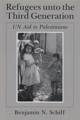 Refugees Unto the Third Generation: Un Aid to Palestinians by Schiff, Benjamin N.