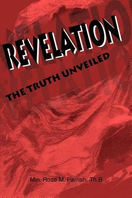 Revelation: The Truth Unveiled by Parrish, Rose M.