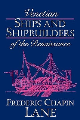 Venetian Ships and Shipbuilders of the Renaissance by Lane, Frederic Chapin