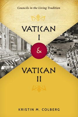 Vatican I and Vatican II: Councils in the Living Tradition by Colberg, Kristin M.
