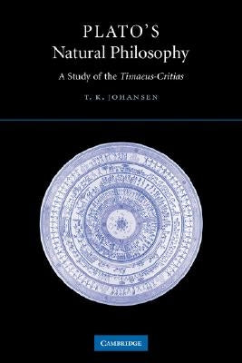 Plato's Natural Philosophy: A Study of the Timaeus-Critias by Johansen, Thomas Kjeller