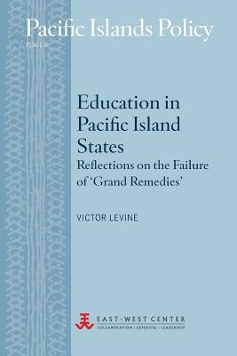 Education in Pacific Island States: Reflections on the Failure of 'Grand Remedies' by Levine, Victor