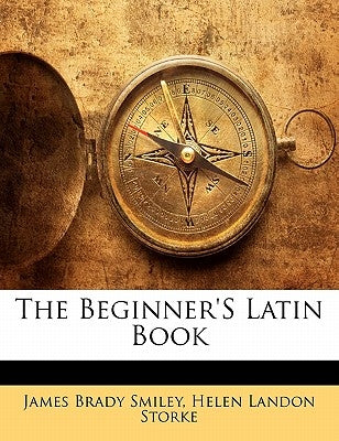 The Beginner's Latin Book by Smiley, James Brady